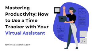 Mastering Productivity: How to Use a Time Tracker with Your Virtual Assistant