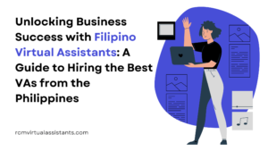 Unlocking Business Success with Filipino Virtual Assistants: A Guide to Hiring the Best VAs from the Philippines