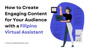 How to Create Engaging Content for Your Audience with a Filipino Virtual Assistant